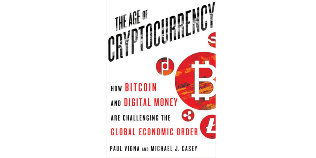 The Age of Cryptocurrency: How Bitcoin And Digital Money Are Challenging the Global Economic Order by Michael J.Casey and Paul Vigna